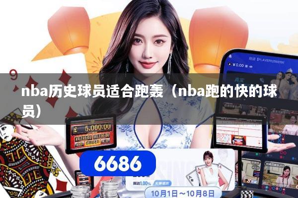 nba历史球员适合跑轰（nba跑的快的球员）