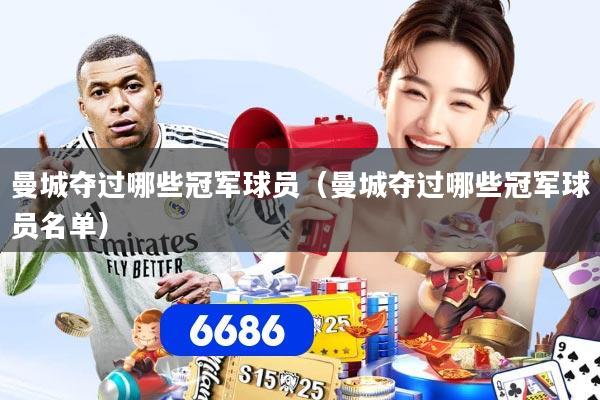 曼城夺过哪些冠军球员（曼城夺过哪些冠军球员名单）