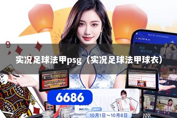 实况足球法甲psg（实况足球法甲球衣）