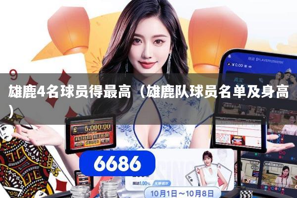 雄鹿4名球员得最高（雄鹿队球员名单及身高）