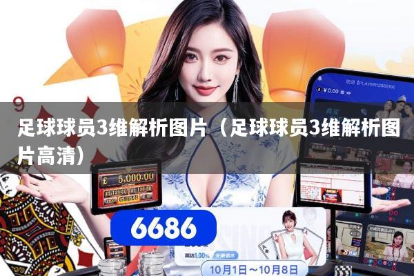 足球球员3维解析图片（足球球员3维解析图片高清）