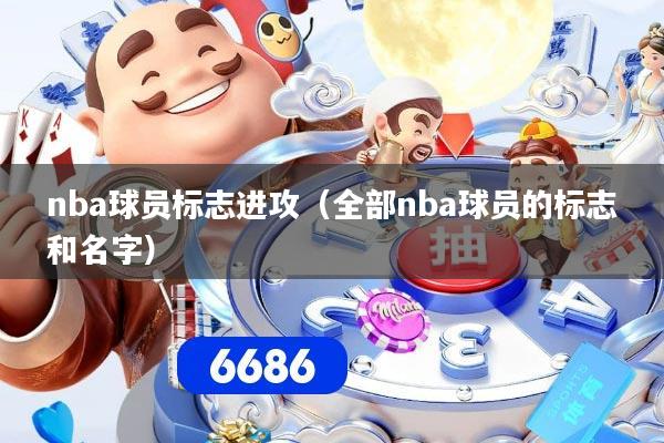 nba球员标志进攻（全部nba球员的标志和名字）