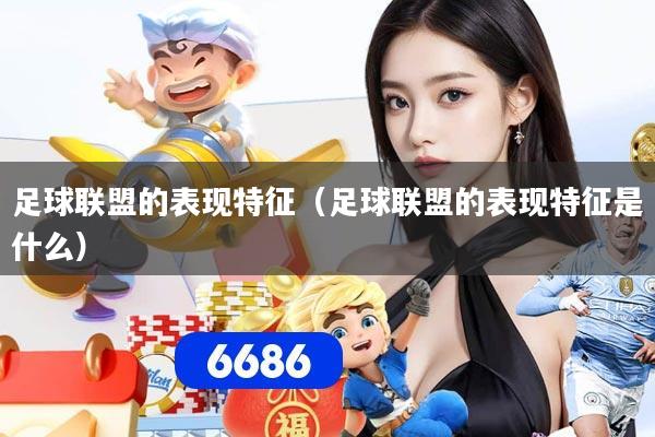 足球联盟的表现特征（足球联盟的表现特征是什么）