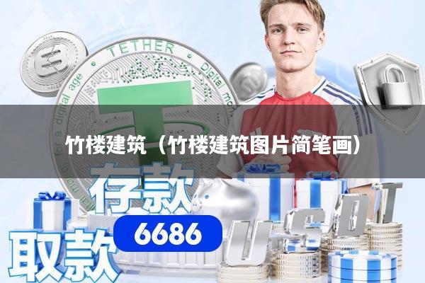 竹楼建筑（竹楼建筑图片简笔画）