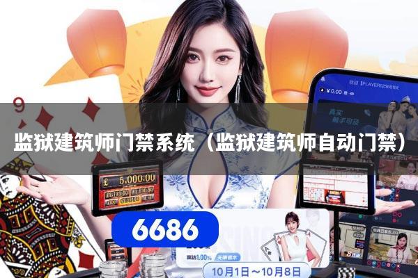 监狱建筑师门禁系统（监狱建筑师自动门禁）