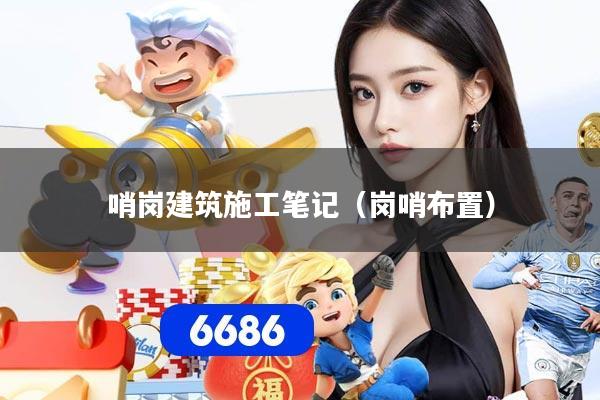 哨岗建筑施工笔记(岗哨布置)