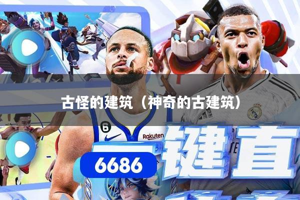 古怪的建筑(神奇的古建筑)