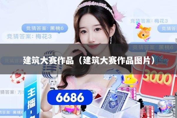 建筑大赛作品(建筑大赛作品图片)